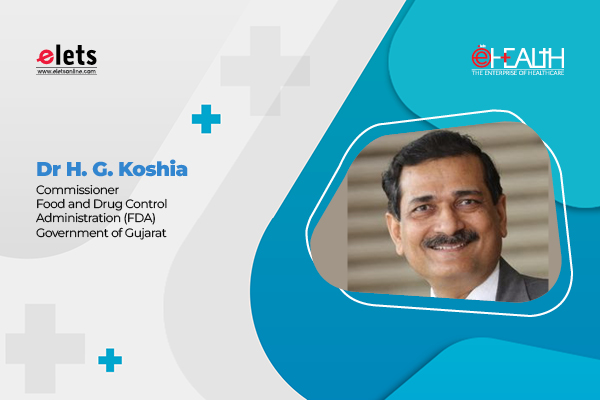 Digitising Healthcare: Dr H. G. Koshia, Commissioner – Food and Drug Control Administration (FDCA), Government of Gujarat